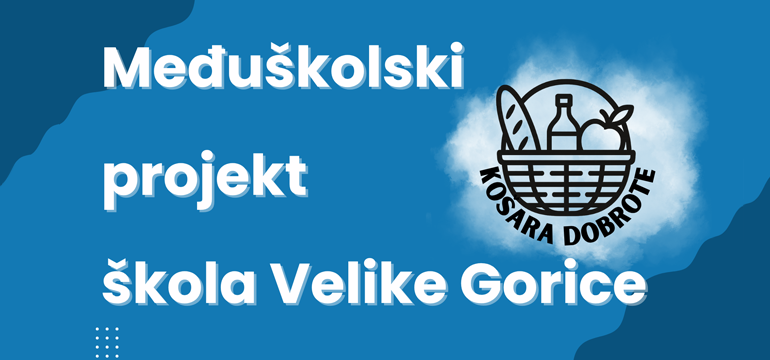 Slika: MEĐUŠKOLSKI PROJEKT ŠKOLA VELIKE GORICE KOŠARA DOBROTE Slika: MEĐUŠKOLSKI PROJEKT ŠKOLA VELIKE GORICE KOŠARA DOBROTE